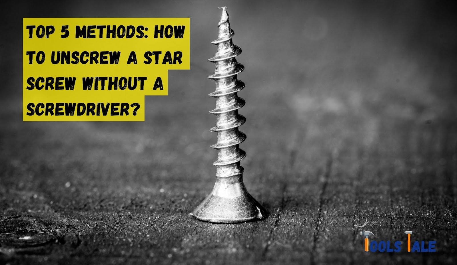 How to Unscrew a Star Screw Without a Screwdriver