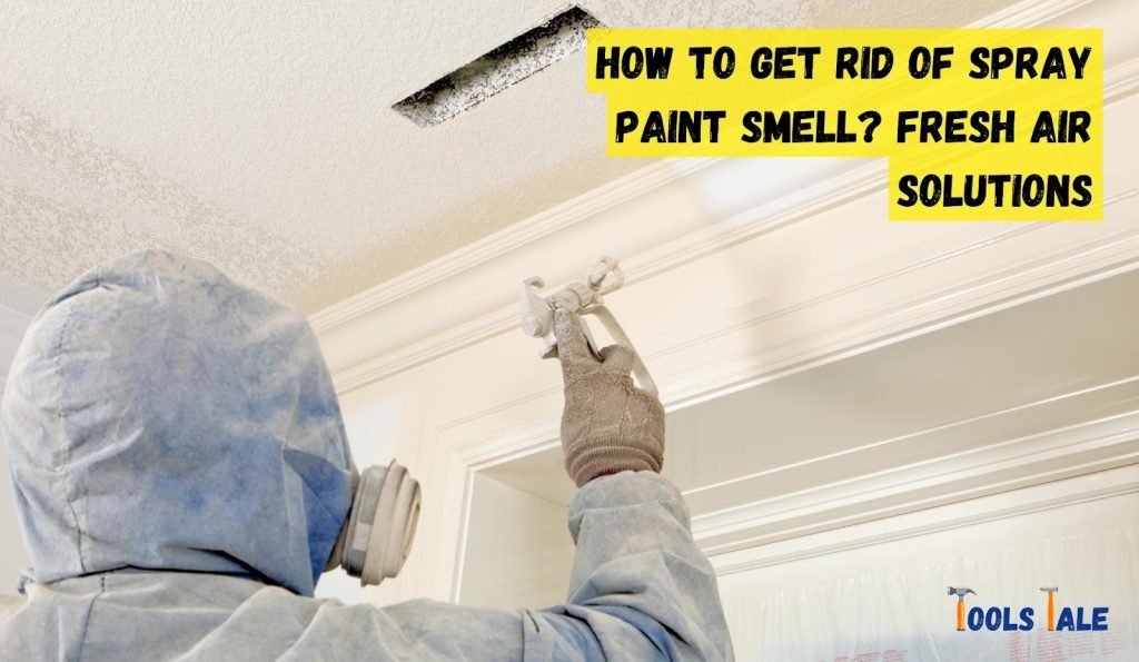 How to Get Rid of Spray Paint Smell? Fresh Air Solutions