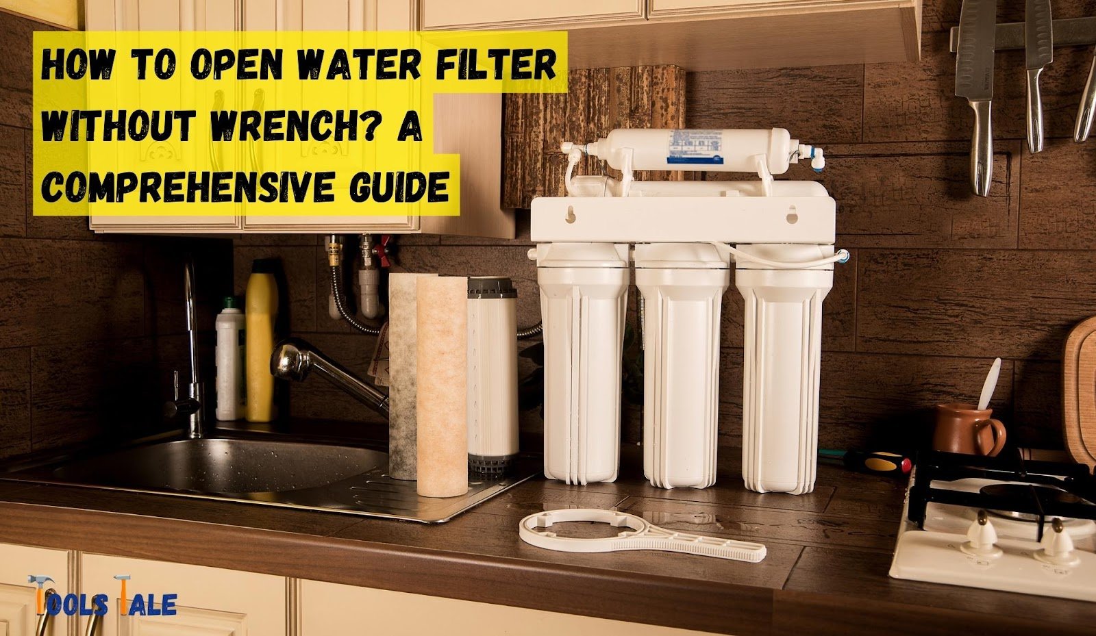 How To Open Water Filter Without Wrench? A Comprehensive Guide