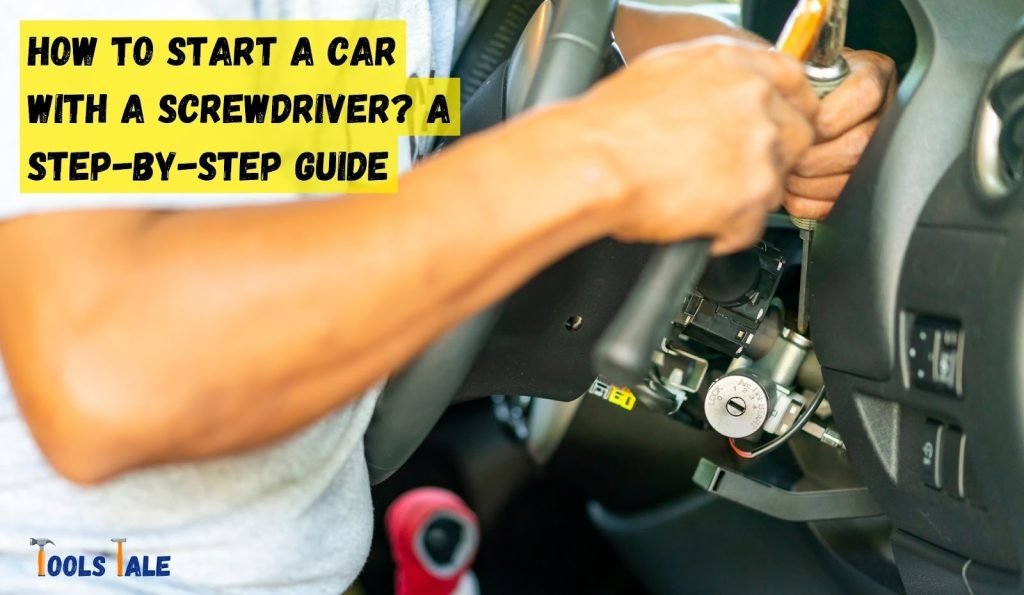 How to Start a Car with a Screwdriver? A StepbyStep Guide