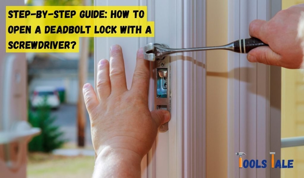 Step-by-Step Guide: How to Open a Deadbolt Lock With a Screwdriver?
