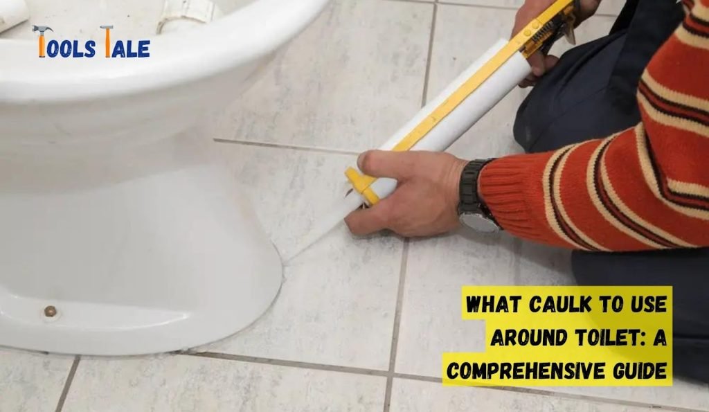 What Caulk to Use Around Toilet A Comprehensive Guide