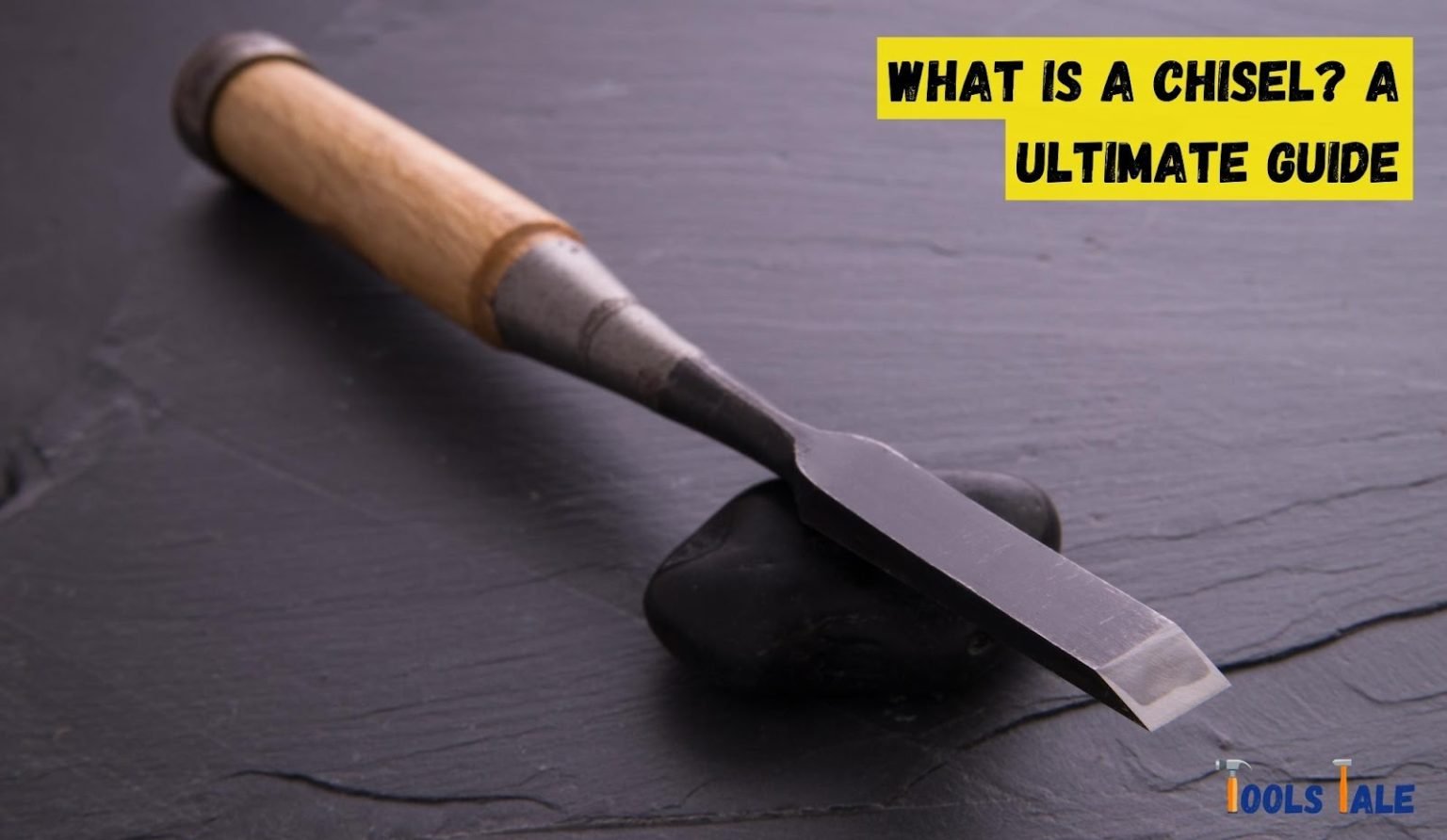 What is a Chisel? A Ultimate Guide