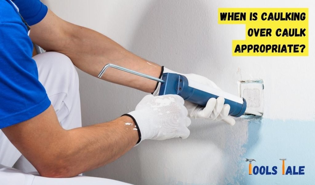When Is Caulking Over Caulk Appropriate?