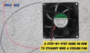 How to Straight Wire a Cooling Fan? A Comprehensive Guide