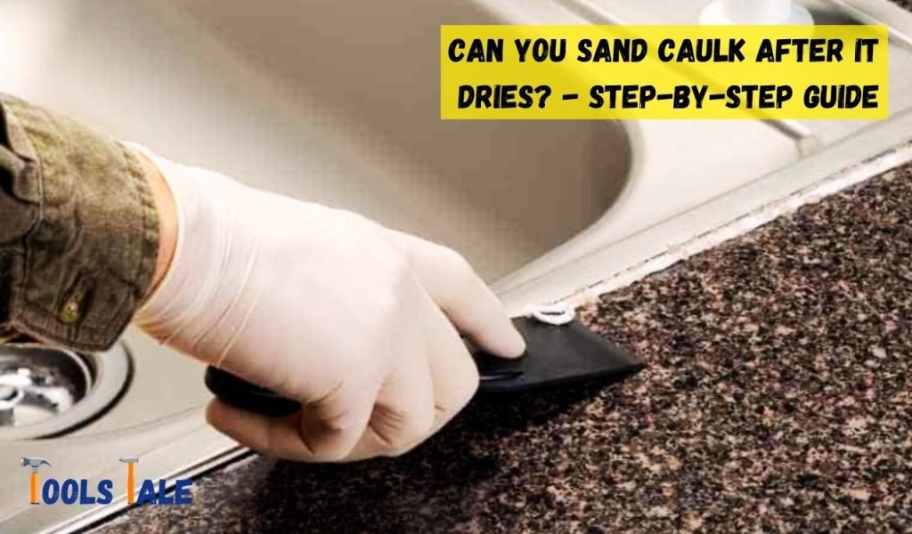 Can You Sand Caulk After It Dries? Step-By-Step Guide