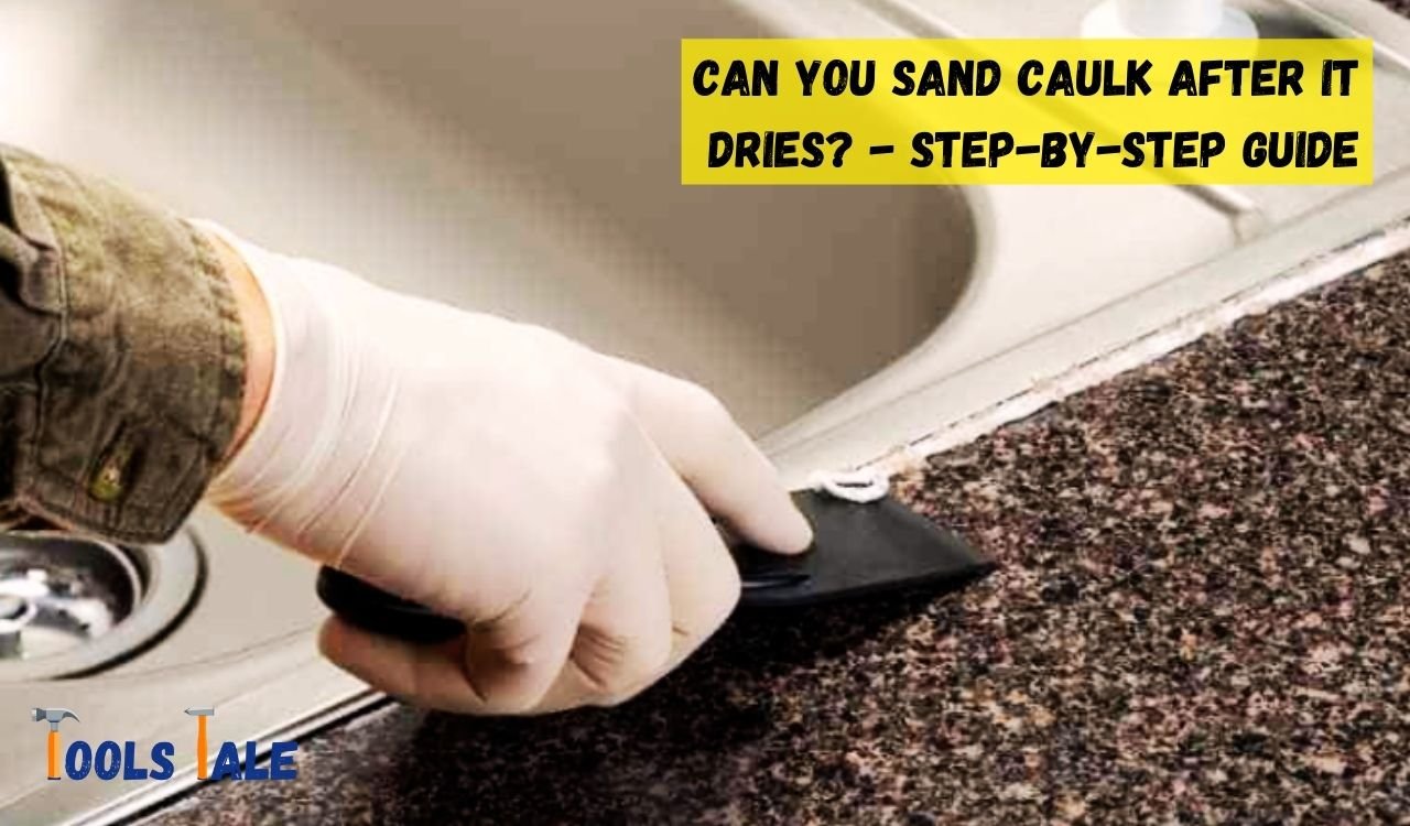 Can You Sand Caulk After It Dries? Exploring PostCaulking Finishing