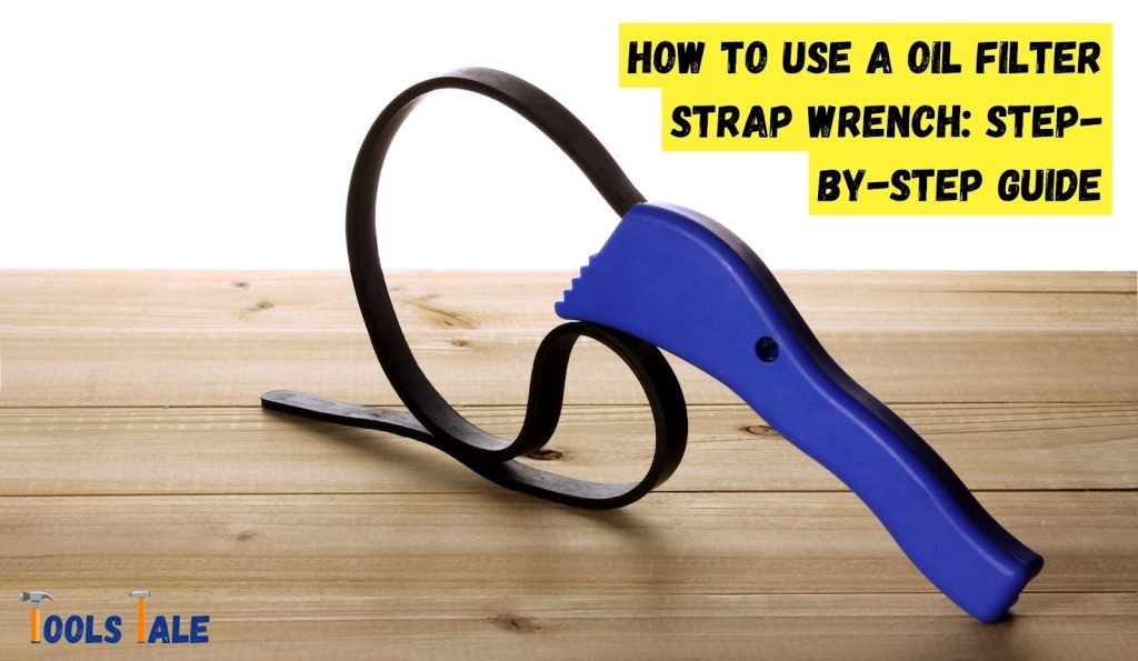 How to Use a Oil Filter Strap Wrench StepbyStep Guide