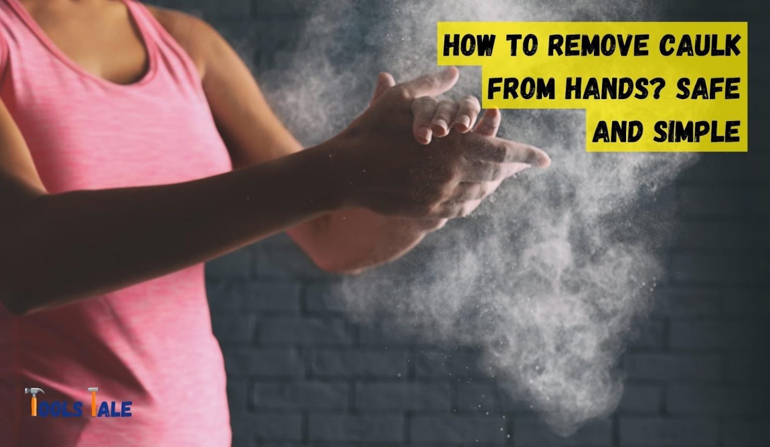 How to Remove Caulk from Hands? Safe and Simple