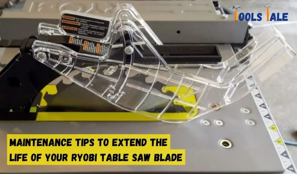Maintenance Tips to Extend the Life of Your Ryobi Table Saw Blade