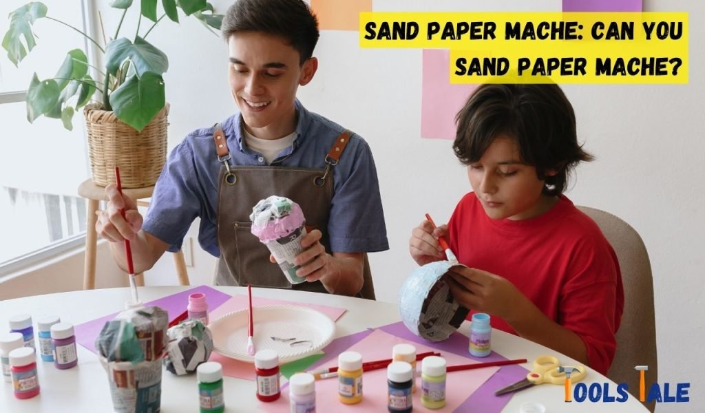 Sand Paper Mache: Can you Sand Paper Mache