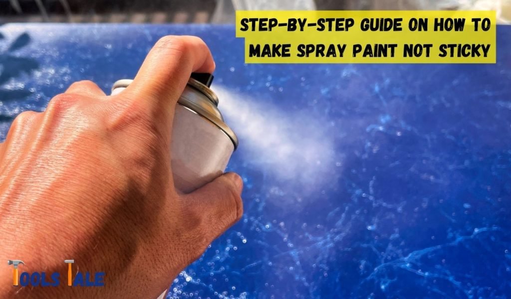 Step-By-Step Guide on How to Make Spray Paint Not Sticky