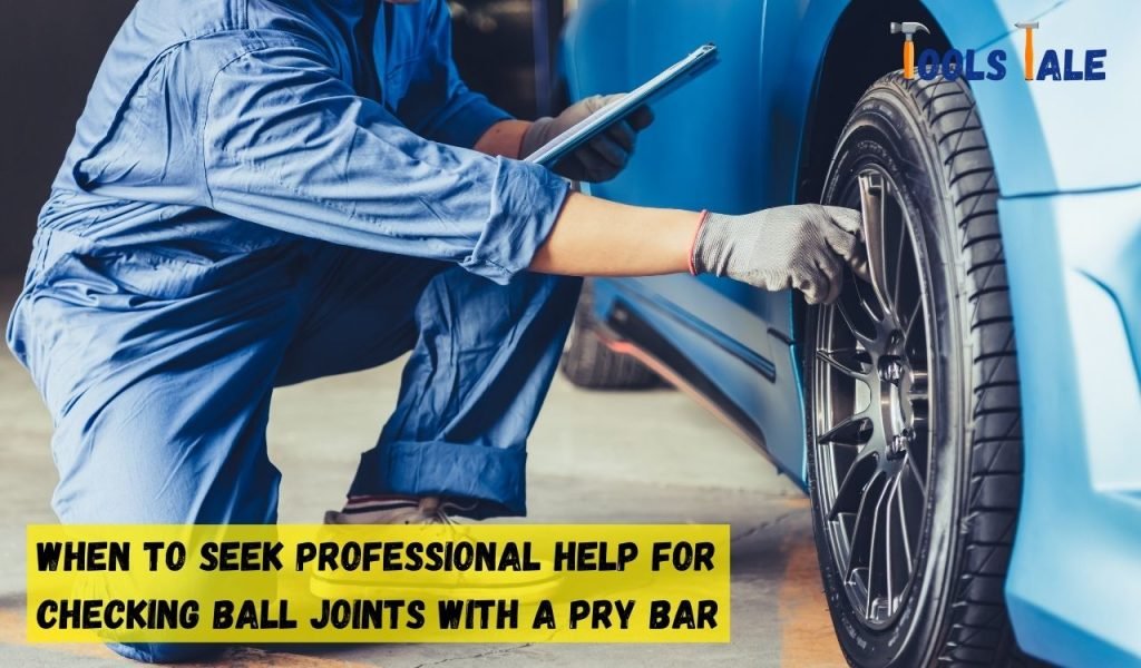 When to Seek Professional Help for Checking Ball Joints with a Pry Bar
