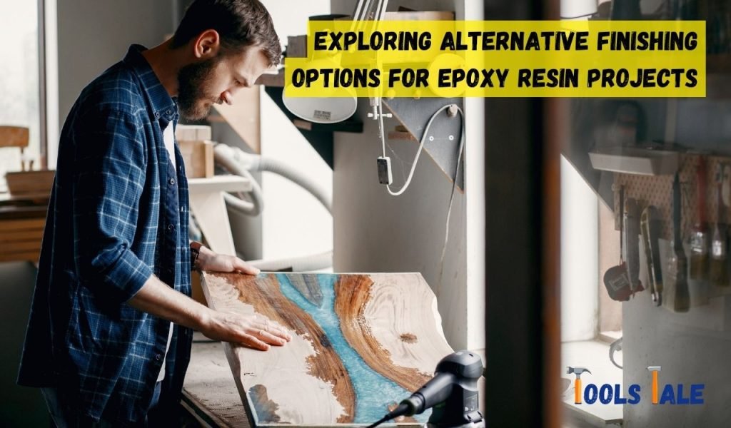 Exploring Alternative Finishing Options for Epoxy Resin Projects