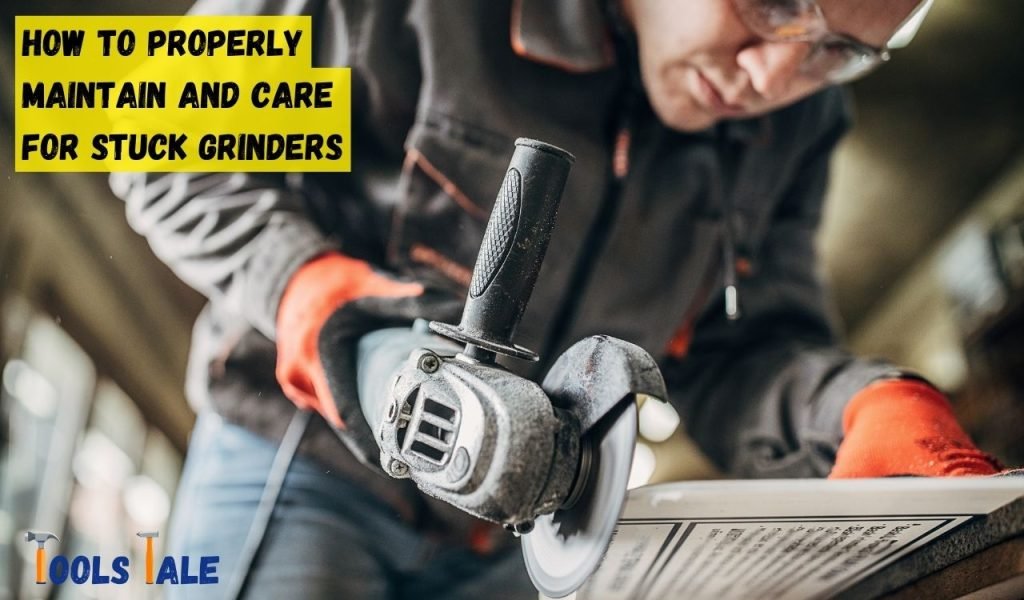 How to Properly Maintain and Care for Stuck Grinders