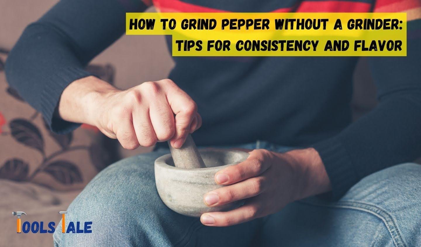 How to Grind Pepper Without a Grinder - A Comprehensive Guide