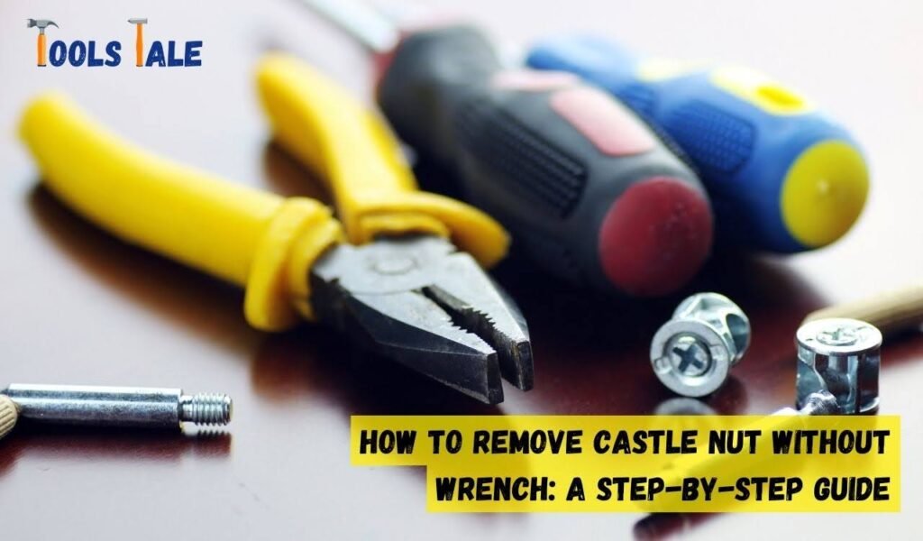 How to Remove Castle Nut Without Wrench: A Step-by-Step Guide