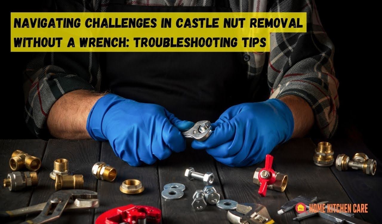 How to Remove Castle Nut Without Wrench Quick & Easy Methods
