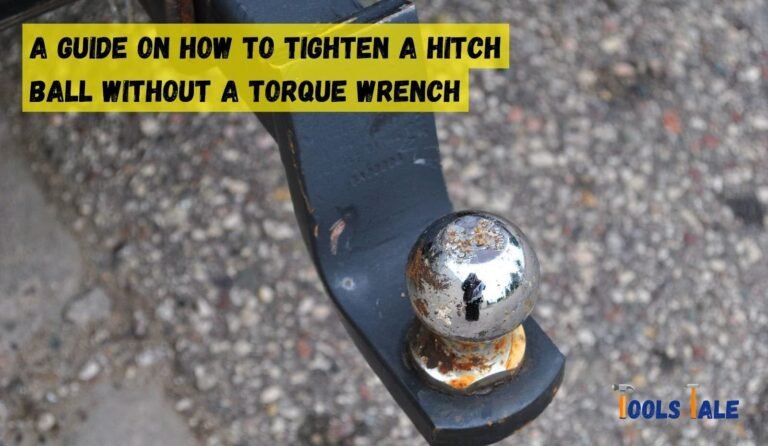How to Tighten a Hitch Ball Without a Torque Wrench